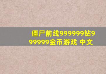 僵尸前线999999钻999999金币游戏 中文